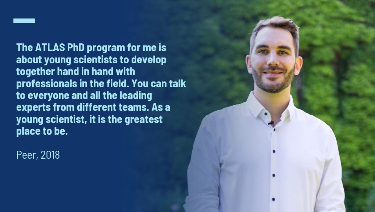 The ATLAS PhD program for me is about young scientists to develop together hand in hand with professionals in the field.